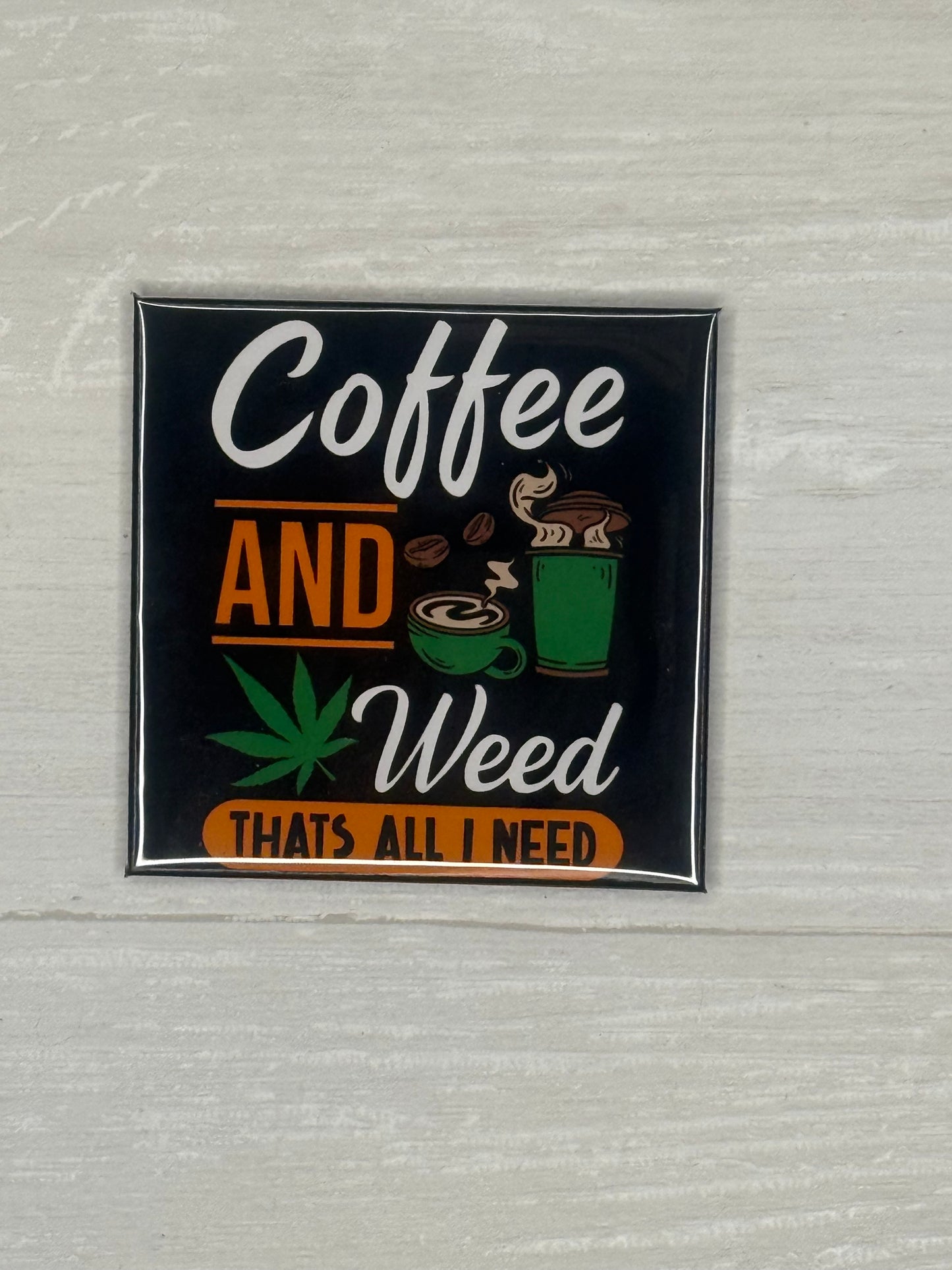 Coffee and weed That's all I need Magnet