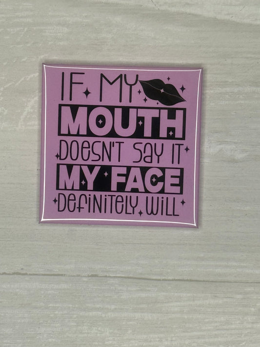 If my Mouth doesn't Say it My Face Definitely will magnet