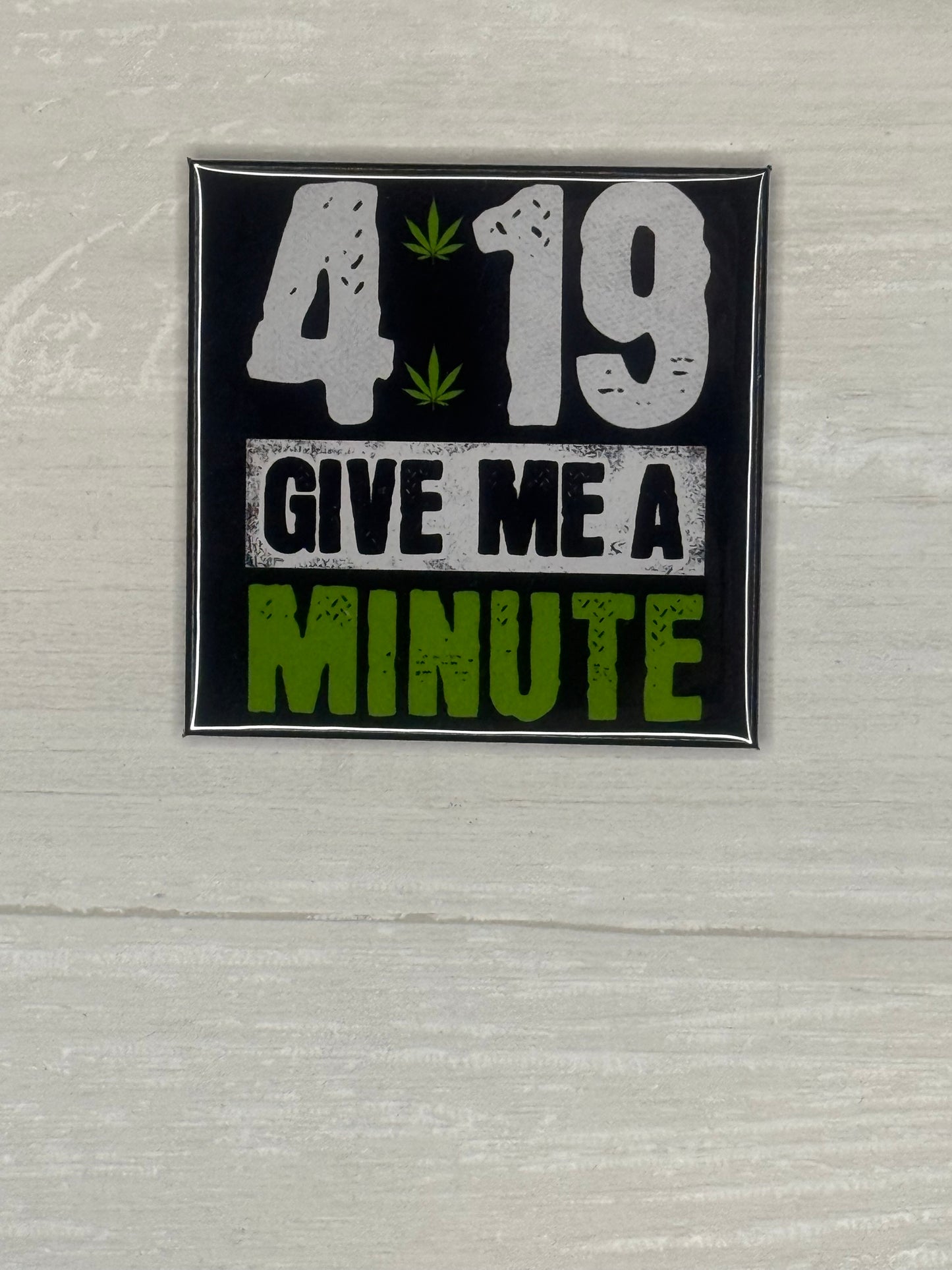 it's 4:19-Give Me a Minute Magnet