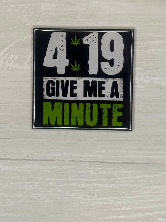 it's 4:19-Give Me a Minute Magnet